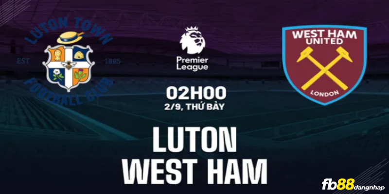 Soi kèo bóng đá Luton vs West Ham 02h00 ngày 2/9/2023 cùng FB88
